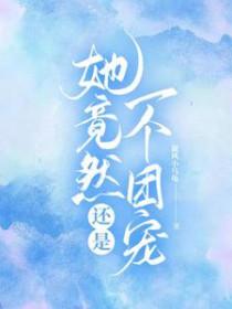 她竟然还是一个团宠 她竟然还是一个团宠