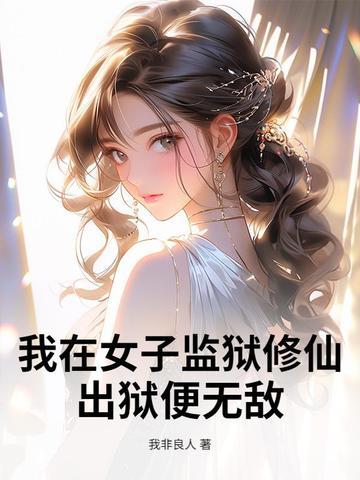 我在女子监狱修仙,出狱便无敌 我在女子监狱修仙,出狱便无敌